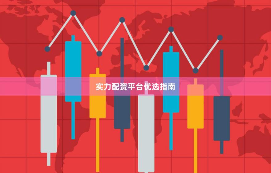 实力配资平台优选指南