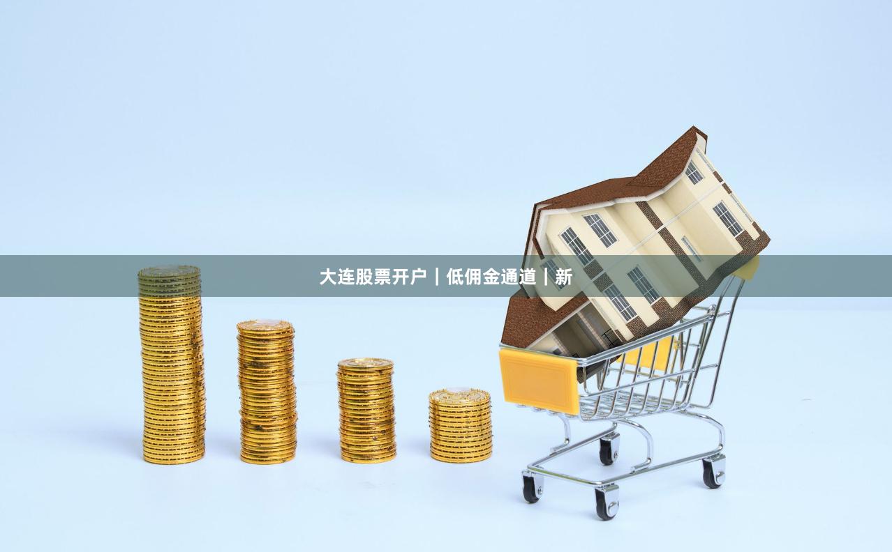 大连股票开户｜低佣金通道｜新