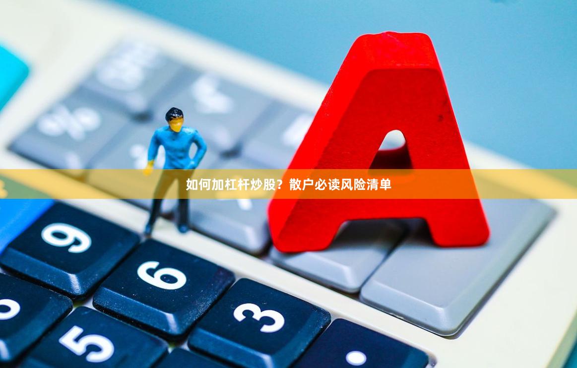如何加杠杆炒股？散户必读风险清单