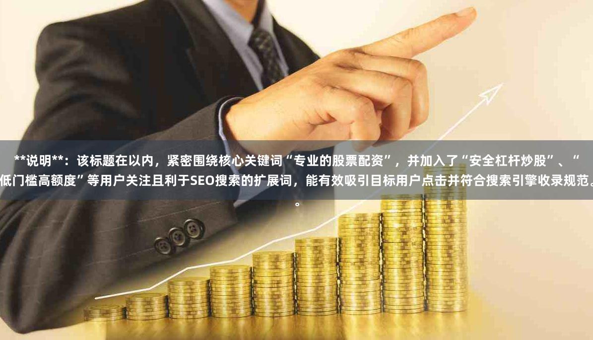 **说明**：该标题在以内，紧密围绕核心关键词“专业的股票配