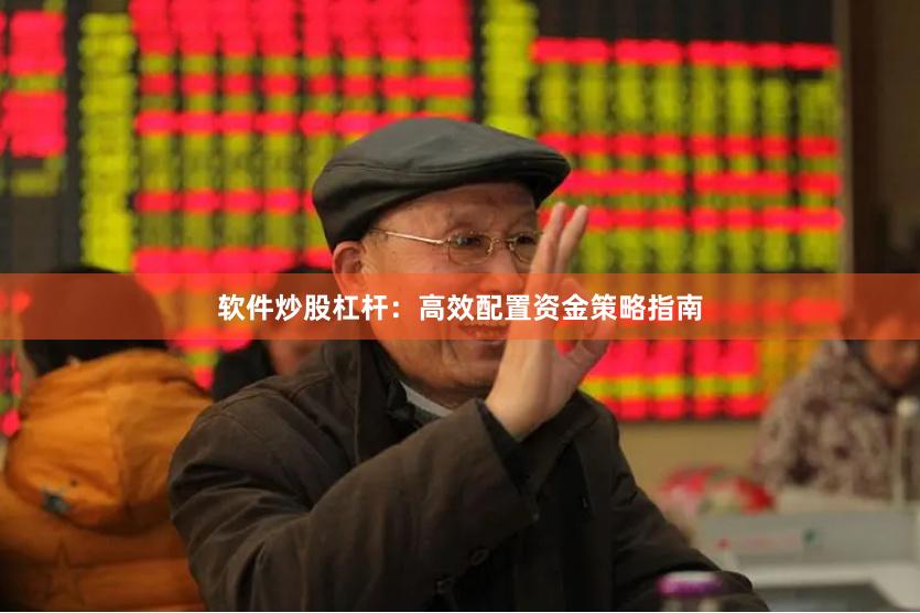 软件炒股杠杆：高效配置资金策略指南
