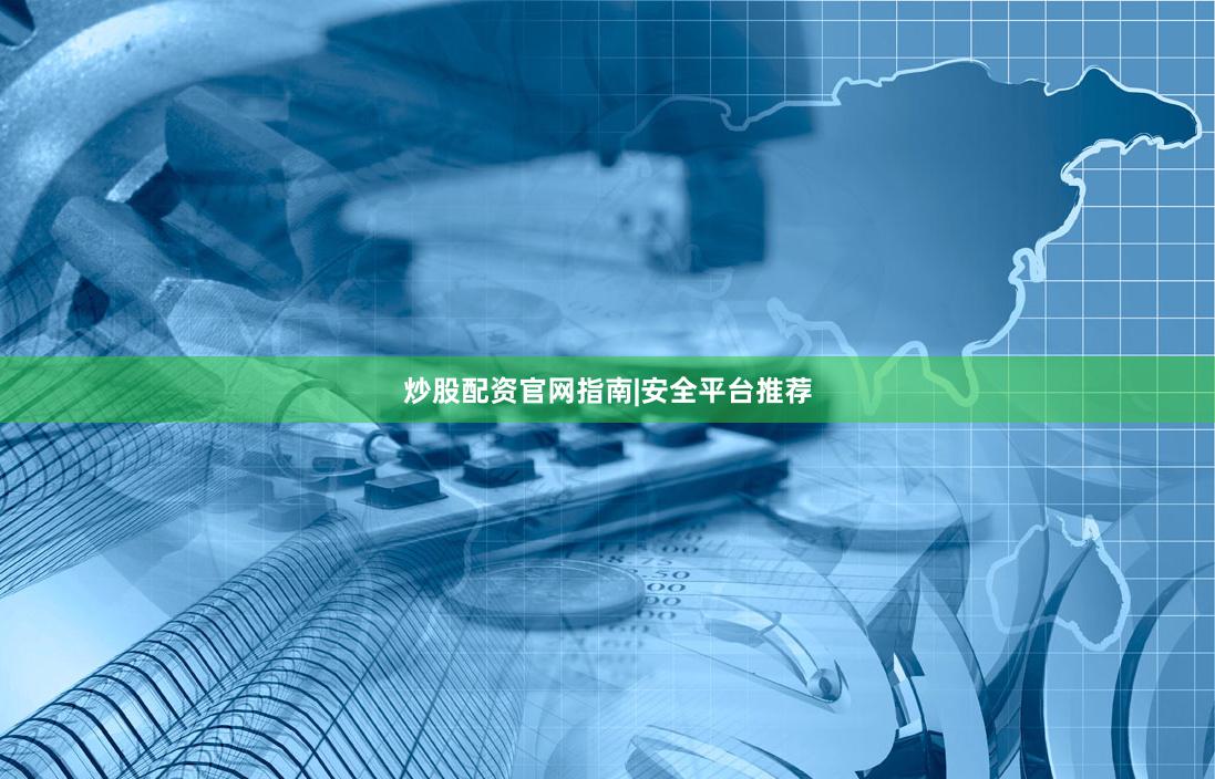 炒股配资官网指南|安全平台推荐